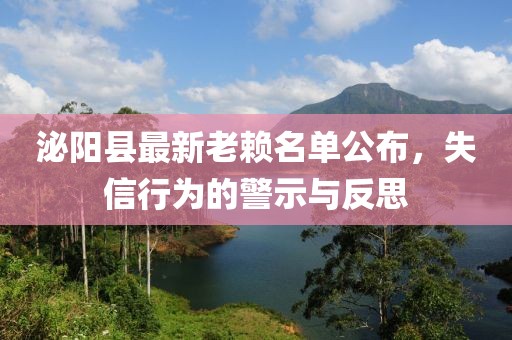 泌陽(yáng)縣最新老賴名單公布，失信行為的警示與反思