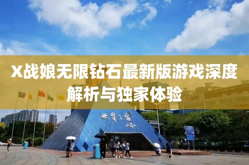 X戰(zhàn)娘無限鉆石最新版游戲深度解析與獨(dú)家體驗(yàn)