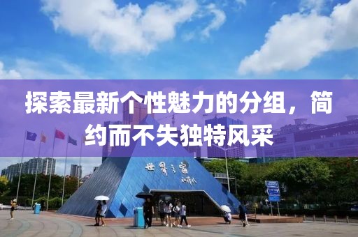 探索最新個性魅力的分組，簡約而不失獨特風(fēng)采