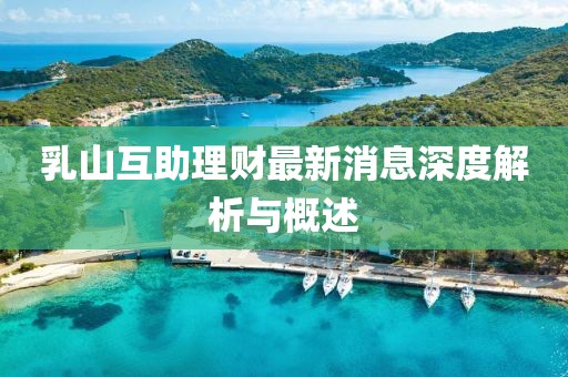 乳山互助理財(cái)最新消息深度解析與概述