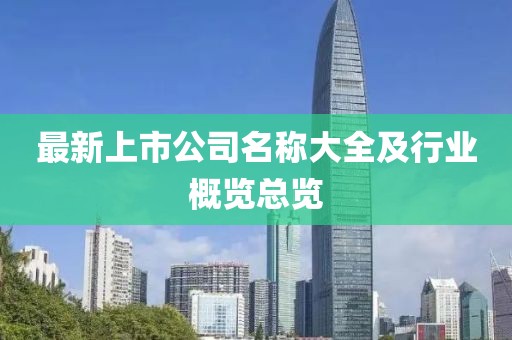 最新上市公司名稱大全及行業(yè)概覽總覽