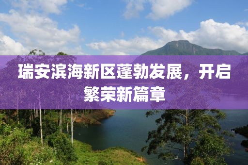 瑞安濱海新區(qū)蓬勃發(fā)展，開(kāi)啟繁榮新篇章