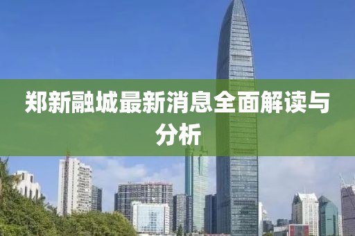 鄭新融城最新消息全面解讀與分析