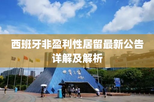 西班牙非盈利性居留最新公告詳解及解析