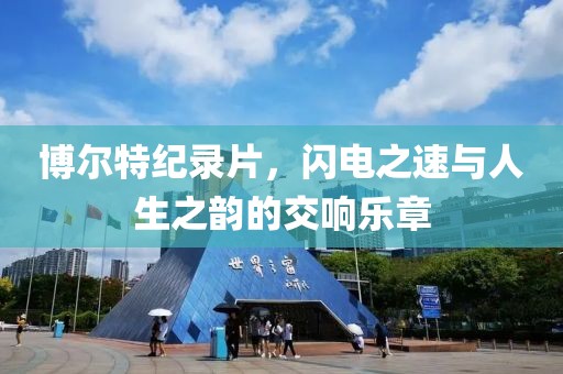 博爾特紀(jì)錄片，閃電之速與人生之韻的交響樂章