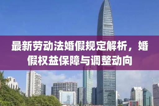 最新勞動法婚假規(guī)定解析，婚假權益保障與調(diào)整動向