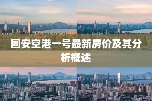 固安空港一號最新房價及其分析概述