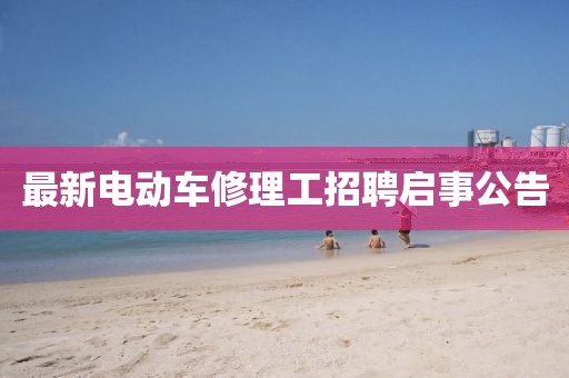 最新電動(dòng)車(chē)修理工招聘啟事公告