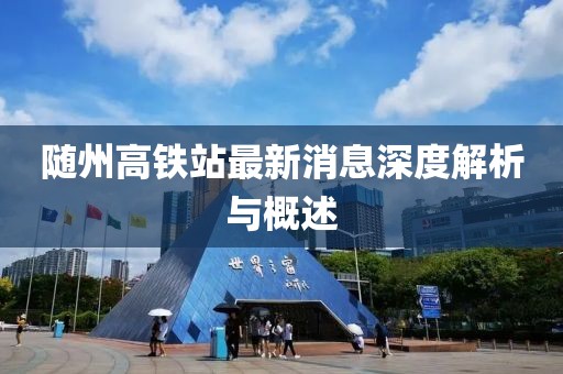 隨州高鐵站最新消息深度解析與概述