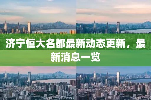 濟(jì)寧恒大名都最新動(dòng)態(tài)更新，最新消息一覽