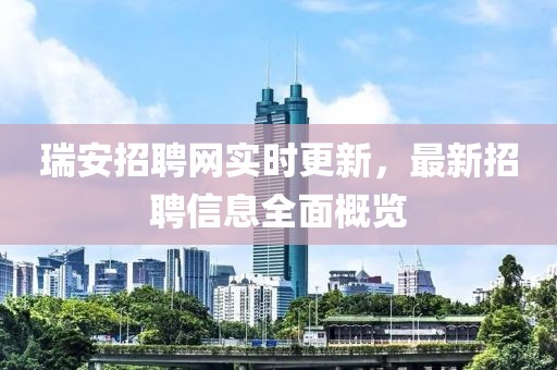 瑞安招聘網(wǎng)實時更新，最新招聘信息全面概覽